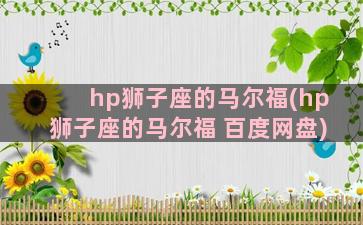 hp狮子座的马尔福(hp狮子座的马尔福 百度网盘)